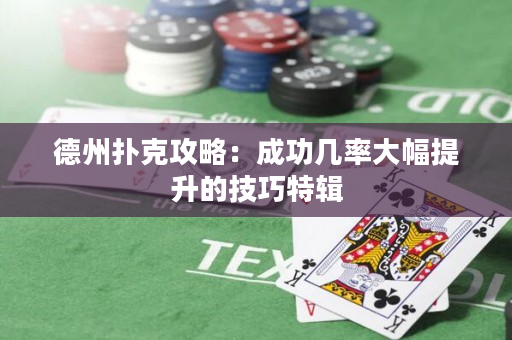 德州撲克攻略：成功幾率大幅提升的技巧特輯