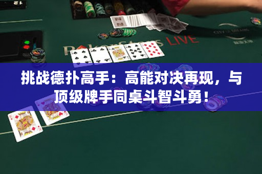 挑戰德撲高手：高能對決再現，與頂級牌手同桌斗智斗勇！