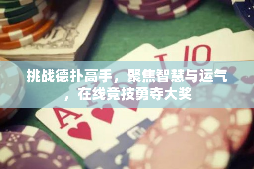 挑戰德撲高手，聚焦智慧與運氣，在線競技勇奪大獎