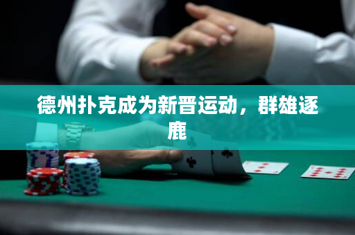 德州撲克成為新晉運動，群雄逐鹿