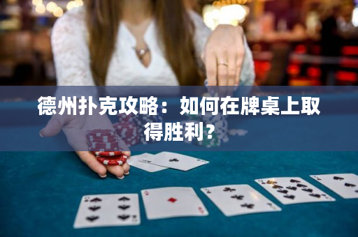 德州撲克攻略：如何在牌桌上取得勝利？