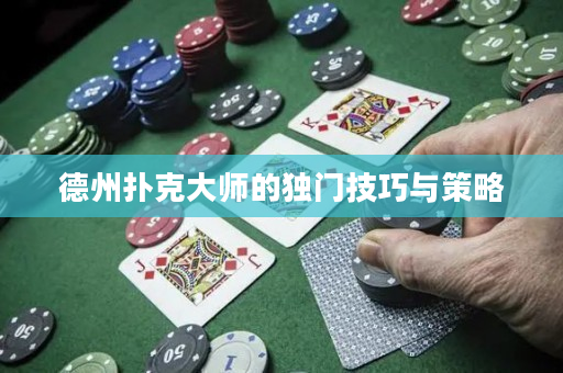 德州撲克大師的獨門技巧與策略