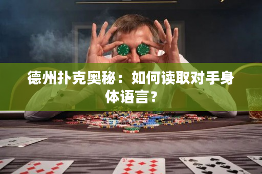 德州撲克奧秘：如何讀取對手身體語言？