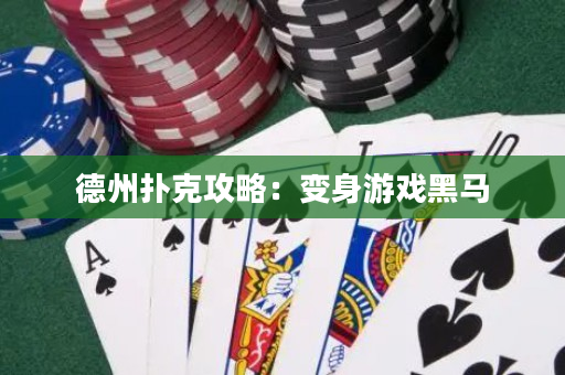 德州撲克攻略：變身游戲黑馬