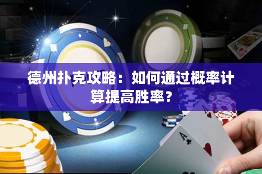 德州撲克攻略：如何通過概率計算提高勝率？