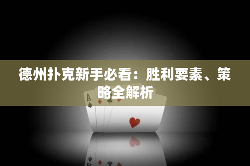 德州撲克新手必看：勝利要素、策略全解析