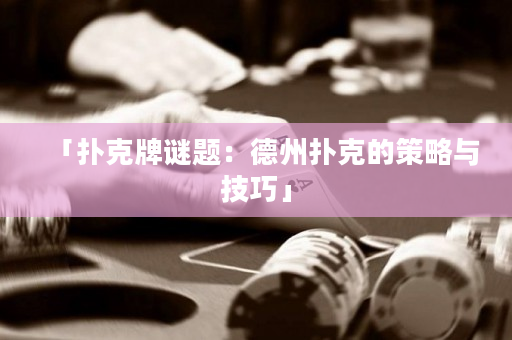 「撲克牌謎題：德州撲克的策略與技巧」