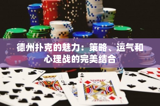 德州撲克的魅力：策略、運氣和心理戰的完美結合