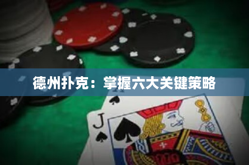 德州撲克：掌握六大關(guān)鍵策略