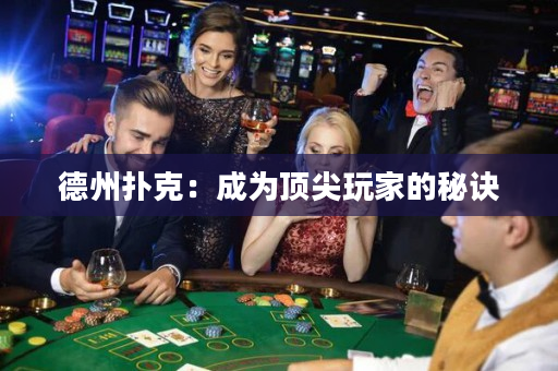 德州撲克：成為頂尖玩家的秘訣