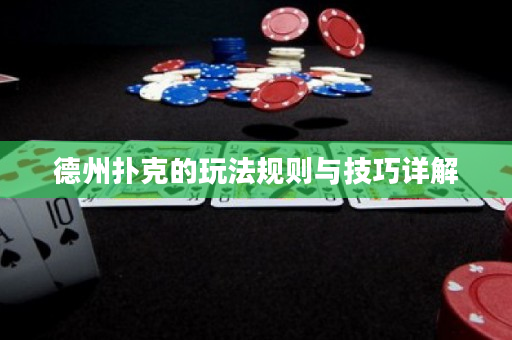 德州撲克的玩法規(guī)則與技巧詳解