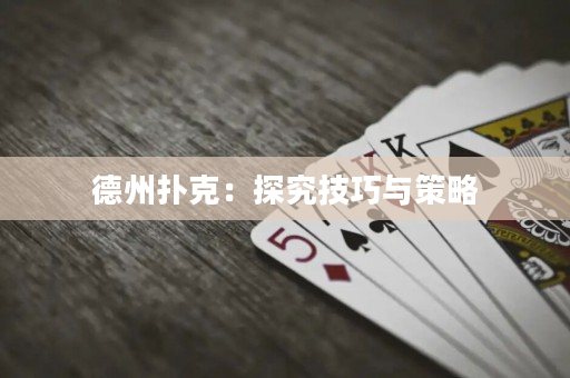 德州撲克：探究技巧與策略