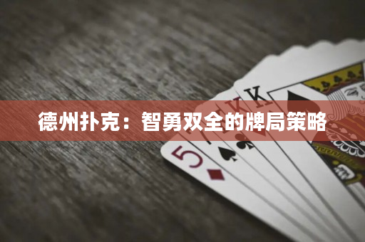 德州撲克：智勇雙全的牌局策略