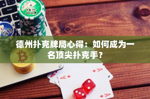 德州撲克牌局心得：如何成為一名頂尖撲克手？