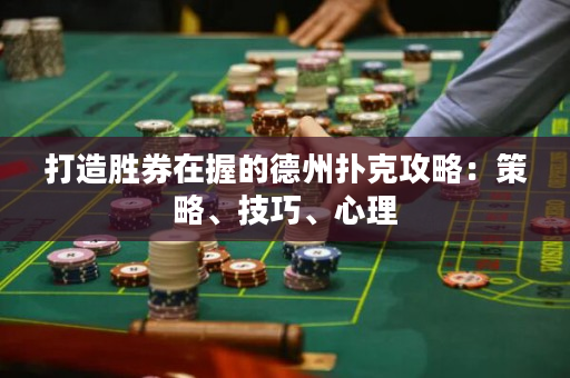 打造勝券在握的德州撲克攻略：策略、技巧、心理