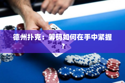 德州撲克：籌碼如何在手中緊握？