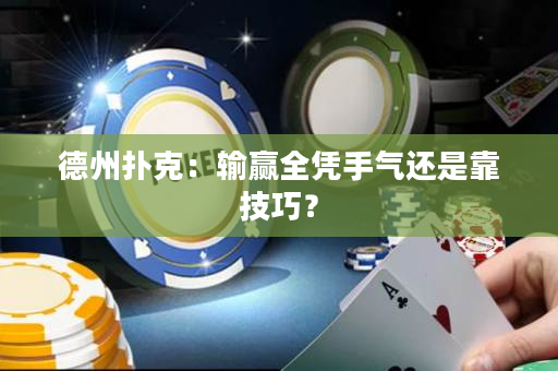 德州撲克：輸贏全憑手氣還是靠技巧？