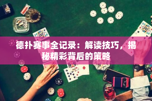 德撲賽事全記錄：解讀技巧，揭秘精彩背后的策略