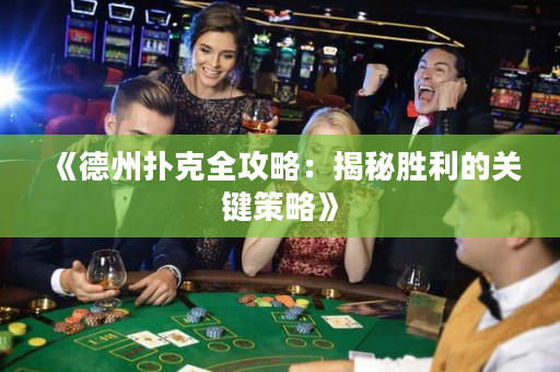 《德州撲克全攻略：揭秘勝利的關鍵策略》