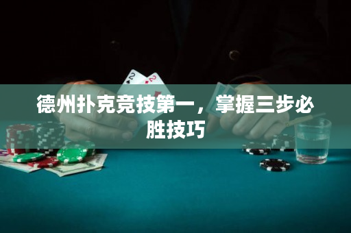 德州撲克競技第一，掌握三步必勝技巧