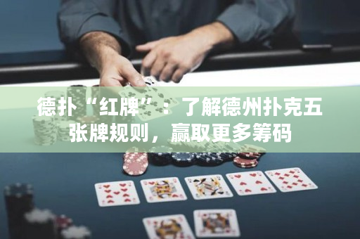德撲“紅牌”：了解德州撲克五張牌規則，贏取更多籌碼