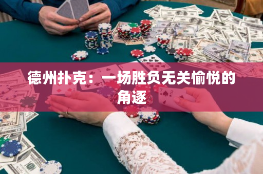 德州撲克：一場勝負無關愉悅的角逐