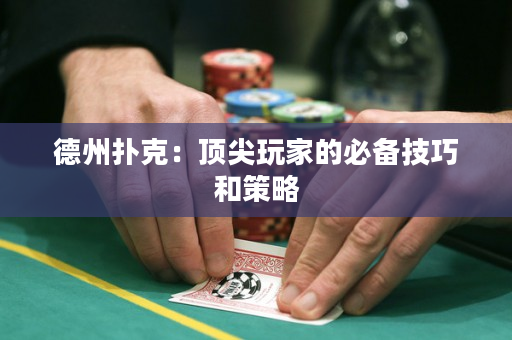 德州撲克：頂尖玩家的必備技巧和策略