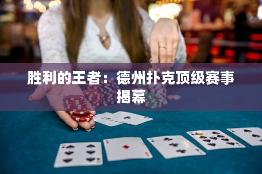 勝利的王者：德州撲克頂級賽事揭幕