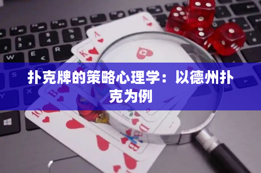 撲克牌的策略心理學(xué)：以德州撲克為例