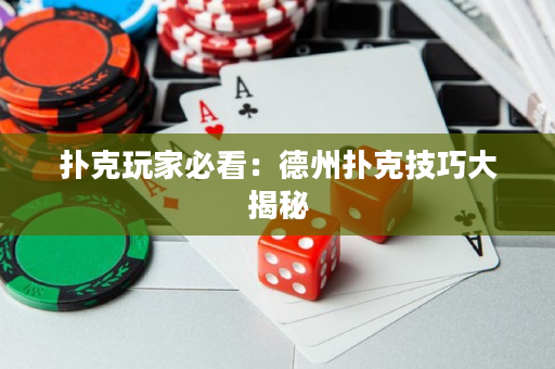 撲克玩家必看：德州撲克技巧大揭秘
