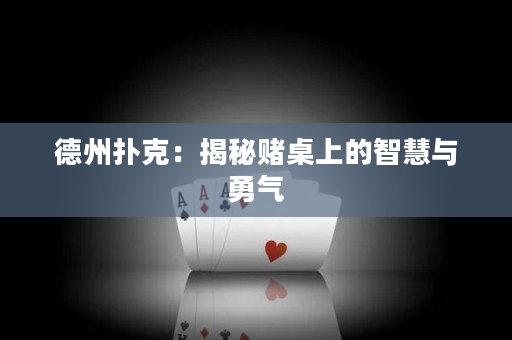 德州撲克：揭秘賭桌上的智慧與勇氣
