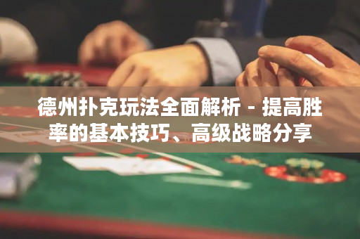 德州撲克玩法全面解析 - 提高勝率的基本技巧、高級戰略分享