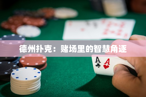 德州撲克：賭場里的智慧角逐