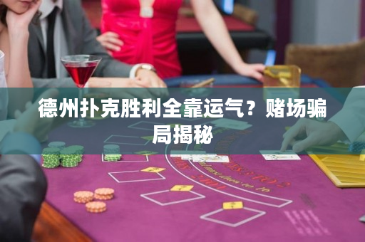 德州撲克勝利全靠運(yùn)氣？賭場(chǎng)騙局揭秘
