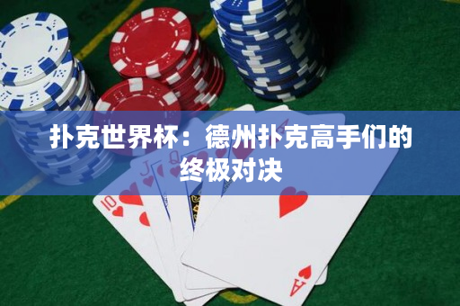撲克世界杯：德州撲克高手們的終極對決