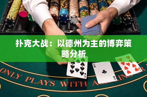 撲克大戰(zhàn)：以德州為主的博弈策略分析