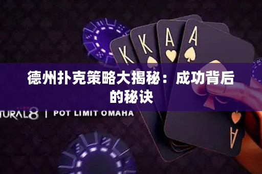 德州撲克策略大揭秘：成功背后的秘訣