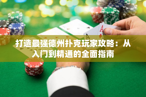打造最強(qiáng)德州撲克玩家攻略：從入門到精通的全面指南