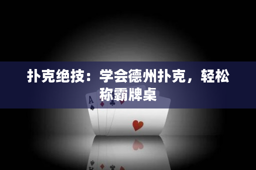 撲克絕技：學會德州撲克，輕松稱霸牌桌