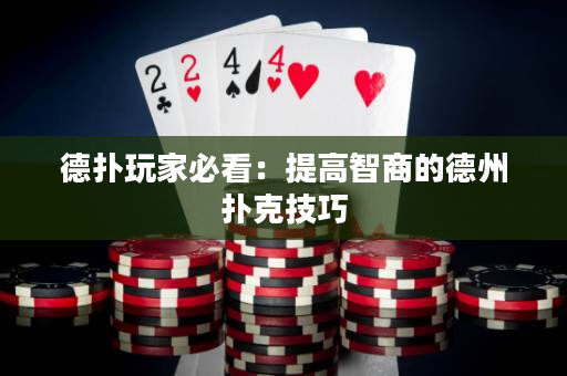 德撲玩家必看：提高智商的德州撲克技巧
