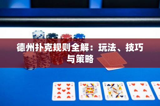 德州撲克規則全解：玩法、技巧與策略
