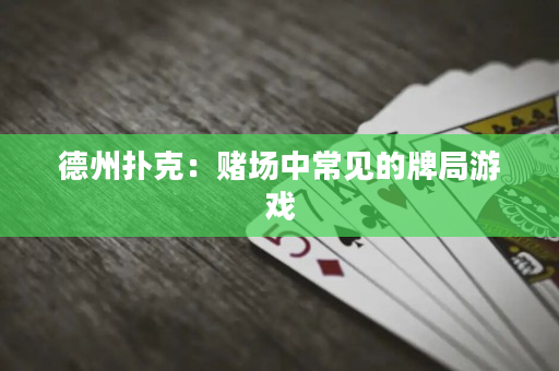 德州撲克：賭場中常見的牌局游戲