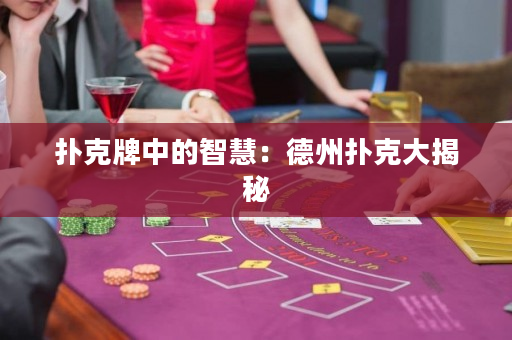 撲克牌中的智慧：德州撲克大揭秘