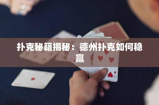 撲克秘籍揭秘：德州撲克如何穩(wěn)贏