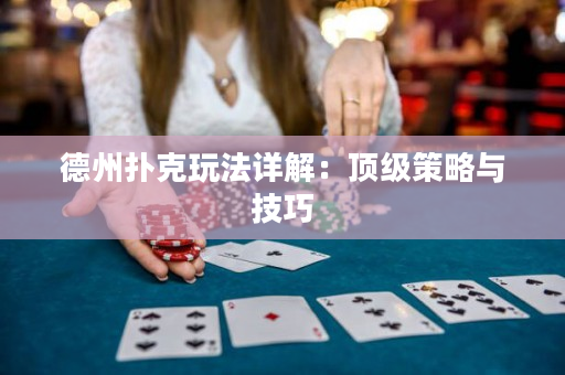 德州撲克玩法詳解：頂級策略與技巧