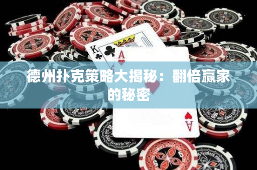 德州撲克策略大揭秘：翻倍贏家的秘密