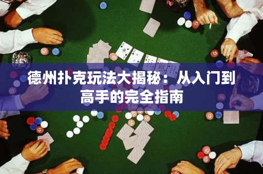 德州撲克玩法大揭秘：從入門到高手的完全指南