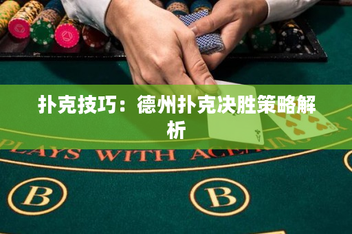 撲克技巧：德州撲克決勝策略解析