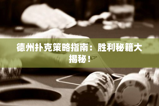 德州撲克策略指南：勝利秘籍大揭秘！