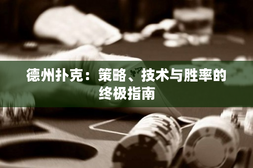 德州撲克：策略、技術(shù)與勝率的終極指南